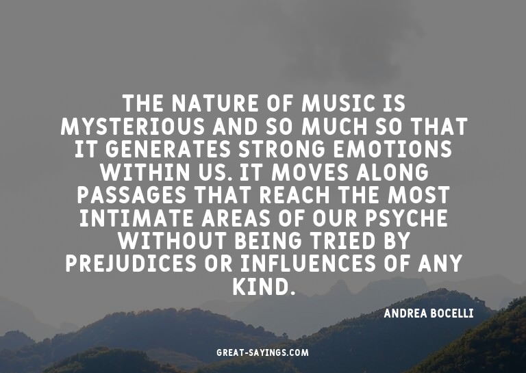 The nature of music is mysterious and so much so that i