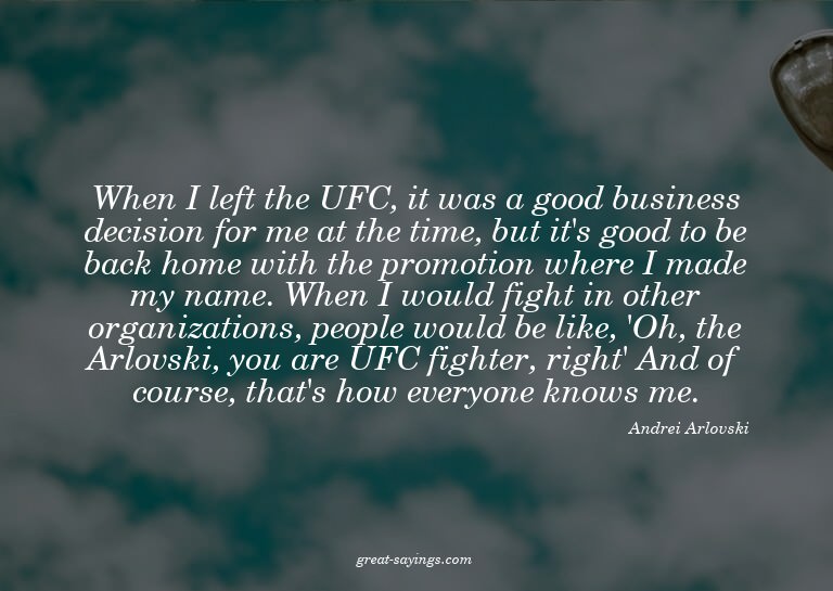 When I left the UFC, it was a good business decision fo