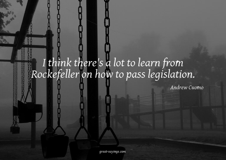 I think there's a lot to learn from Rockefeller on how