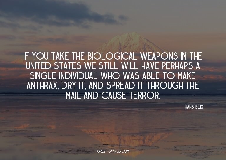 If you take the biological weapons in the United States