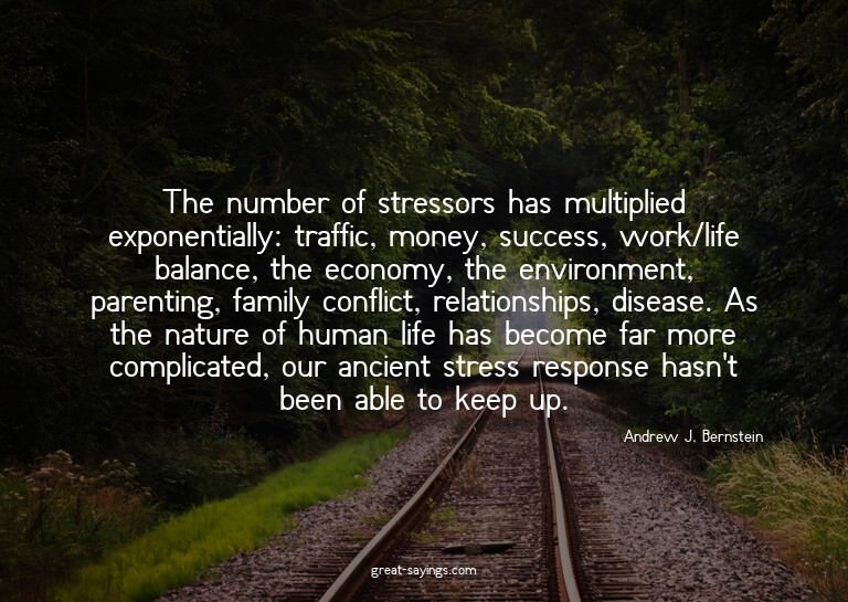The number of stressors has multiplied exponentially: t