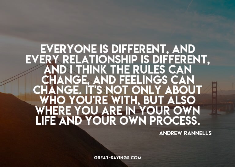 Everyone is different, and every relationship is differ