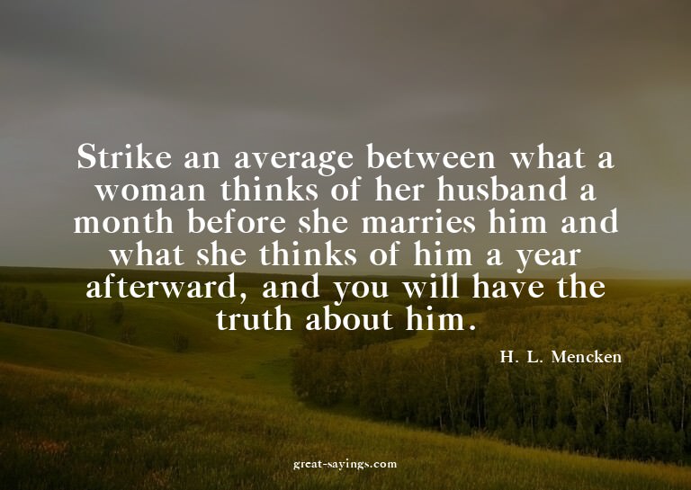 Strike an average between what a woman thinks of her hu