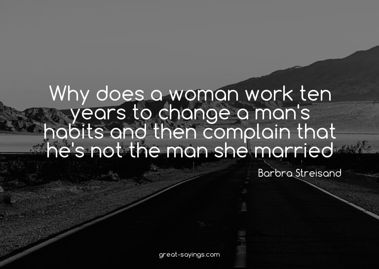 Why does a woman work ten years to change a man's habit
