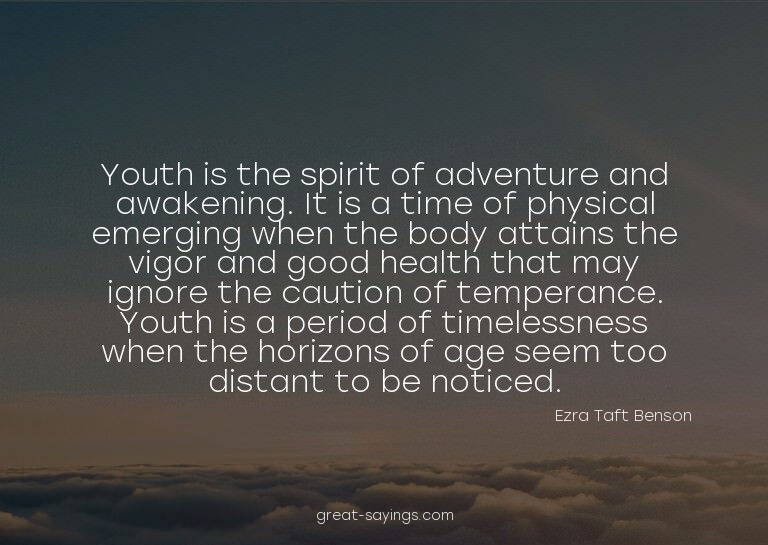 Youth is the spirit of adventure and awakening. It is a