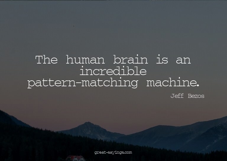 The human brain is an incredible pattern-matching machi