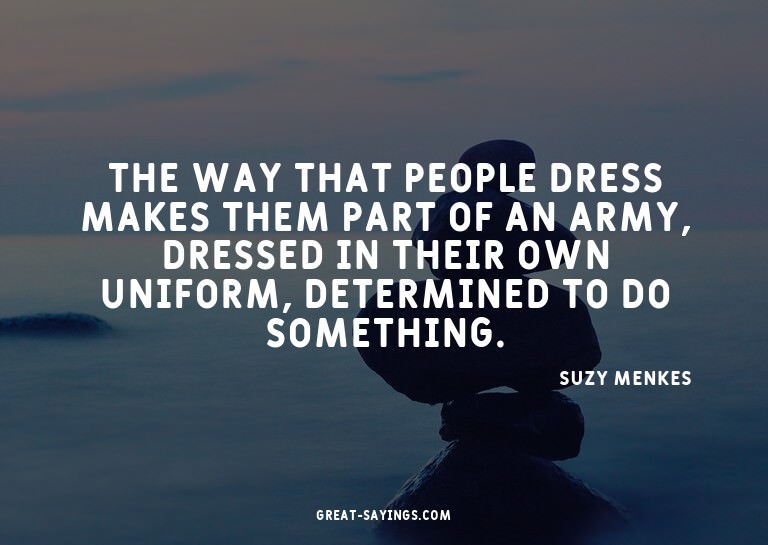 The way that people dress makes them part of an army, d