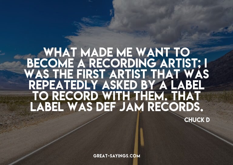 What made me want to become a recording artist; I was t