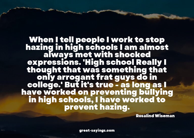 When I tell people I work to stop hazing in high school