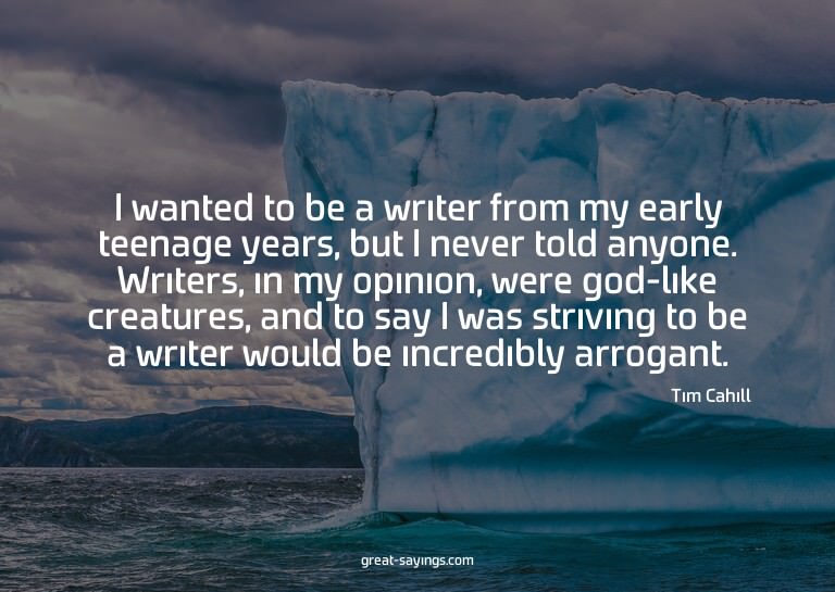 I wanted to be a writer from my early teenage years, bu