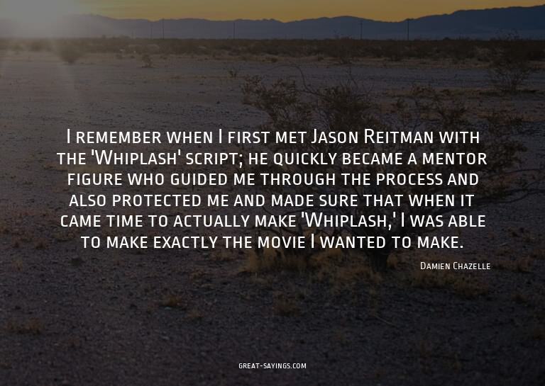 I remember when I first met Jason Reitman with the 'Whi