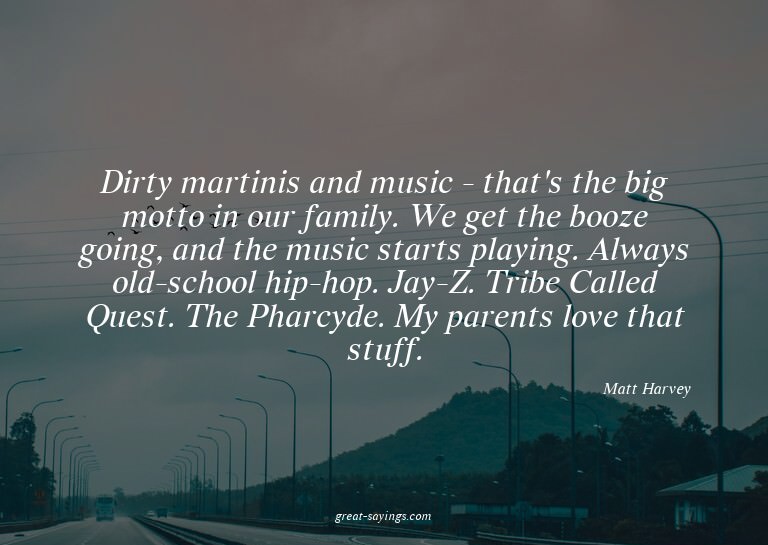 Dirty martinis and music - that's the big motto in our