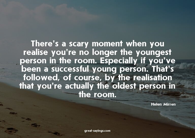 There's a scary moment when you realise you're no longe