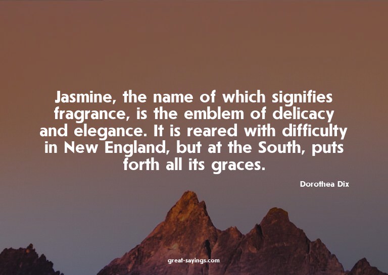 Jasmine, the name of which signifies fragrance, is the