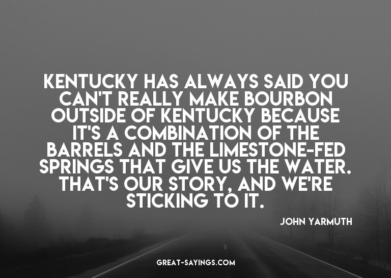 Kentucky has always said you can't really make bourbon