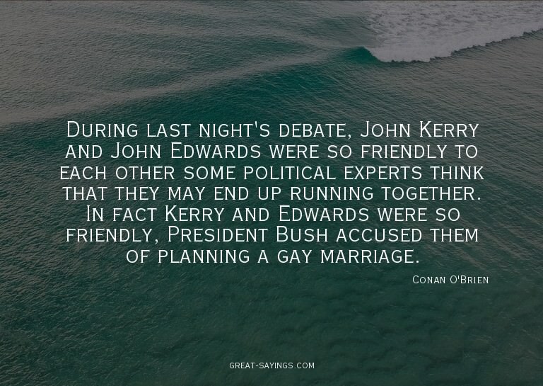 During last night's debate, John Kerry and John Edwards