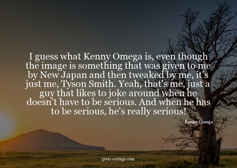 I guess what Kenny Omega is, even though the image is s