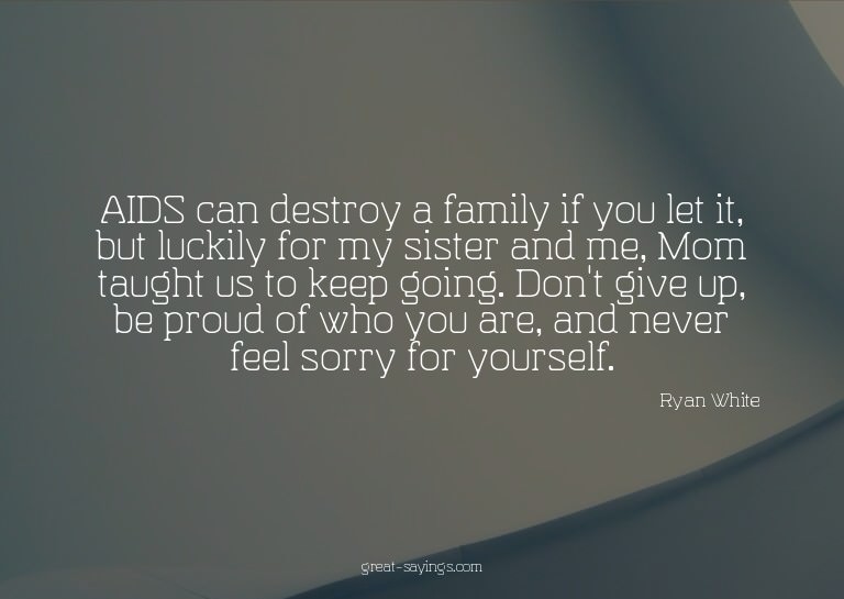 AIDS can destroy a family if you let it, but luckily fo