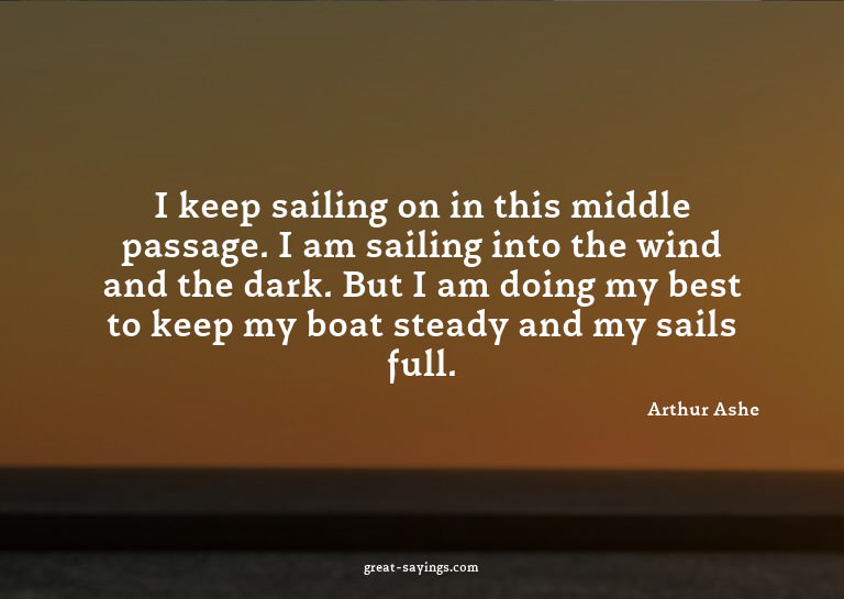 I keep sailing on in this middle passage. I am sailing