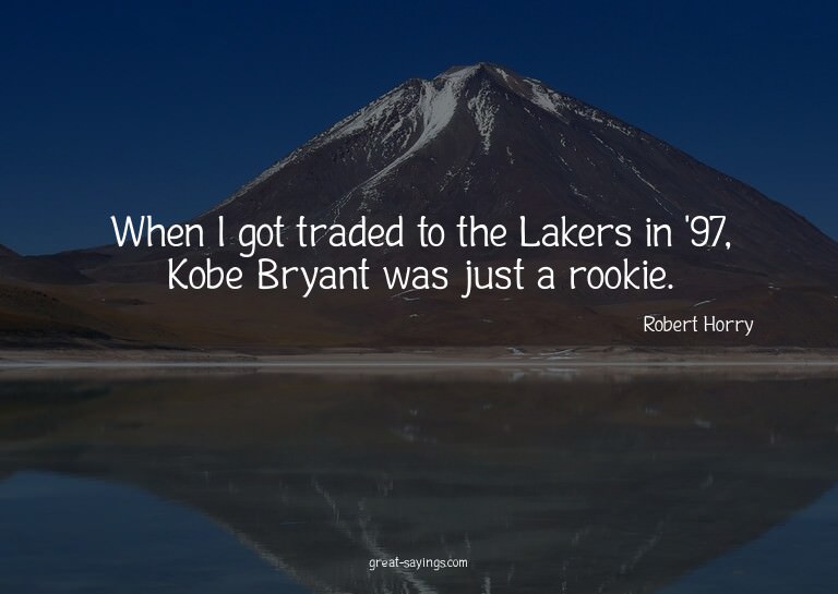 When I got traded to the Lakers in '97, Kobe Bryant was