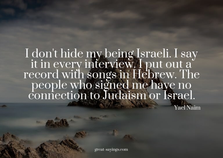 I don't hide my being Israeli. I say it in every interv