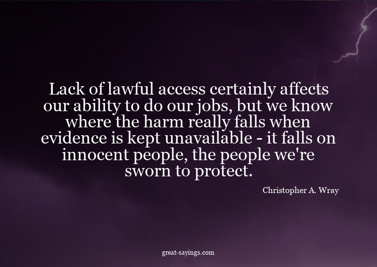 Lack of lawful access certainly affects our ability to