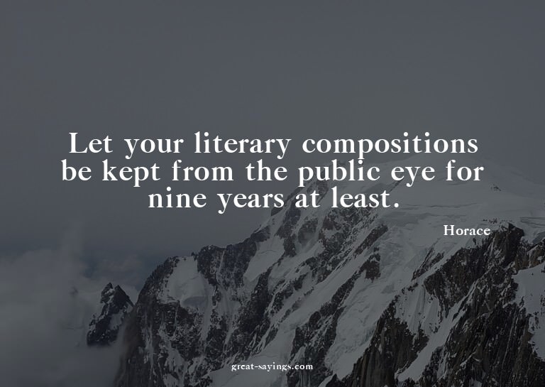 Let your literary compositions be kept from the public