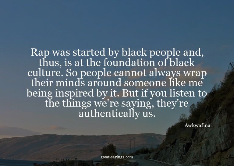 Rap was started by black people and, thus, is at the fo