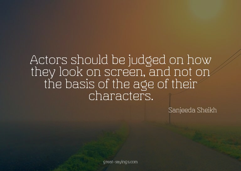 Actors should be judged on how they look on screen, and