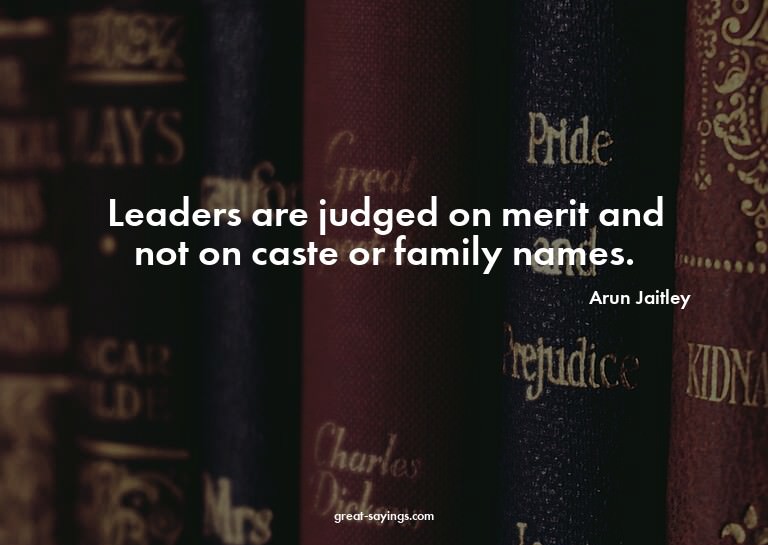 Leaders are judged on merit and not on caste or family