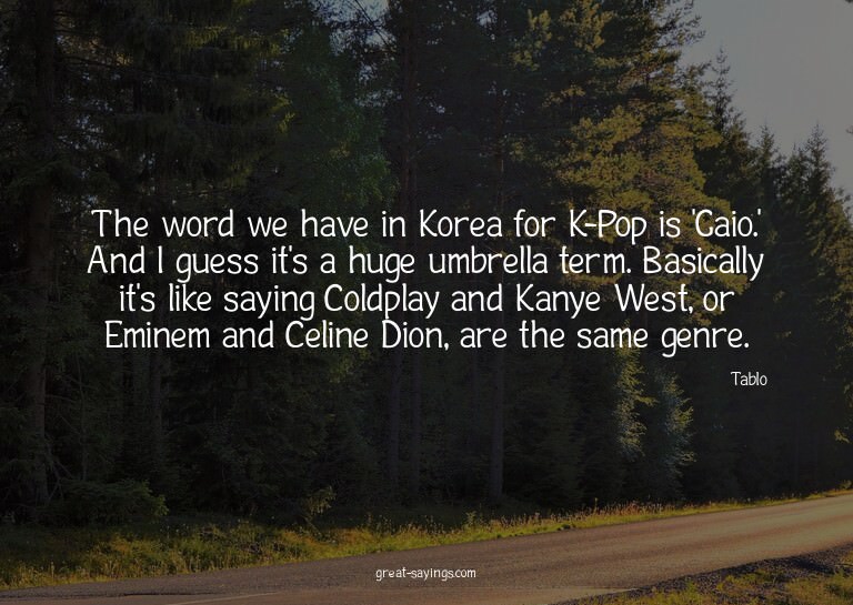 The word we have in Korea for K-Pop is 'Gaio.' And I gu
