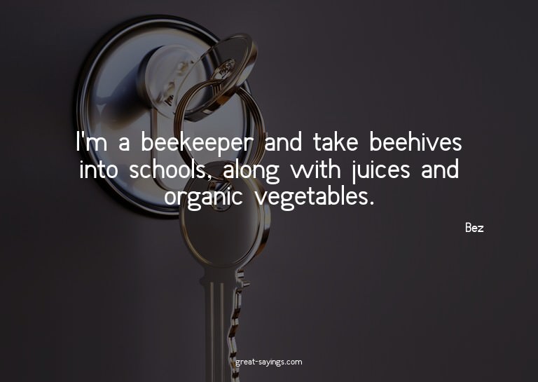 I'm a beekeeper and take beehives into schools, along w