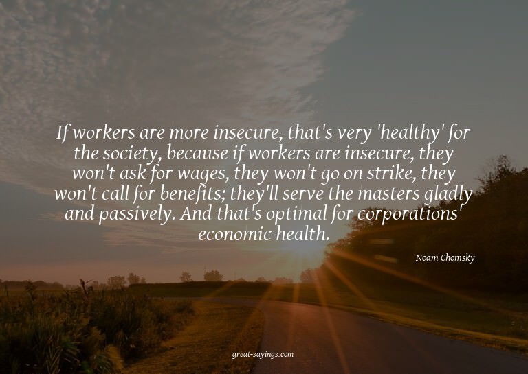 If workers are more insecure, that's very 'healthy' for