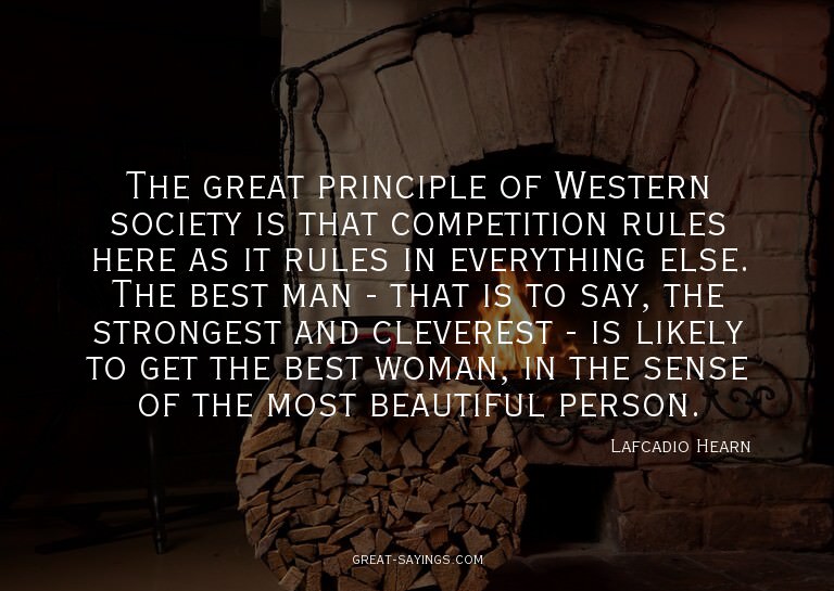 The great principle of Western society is that competit