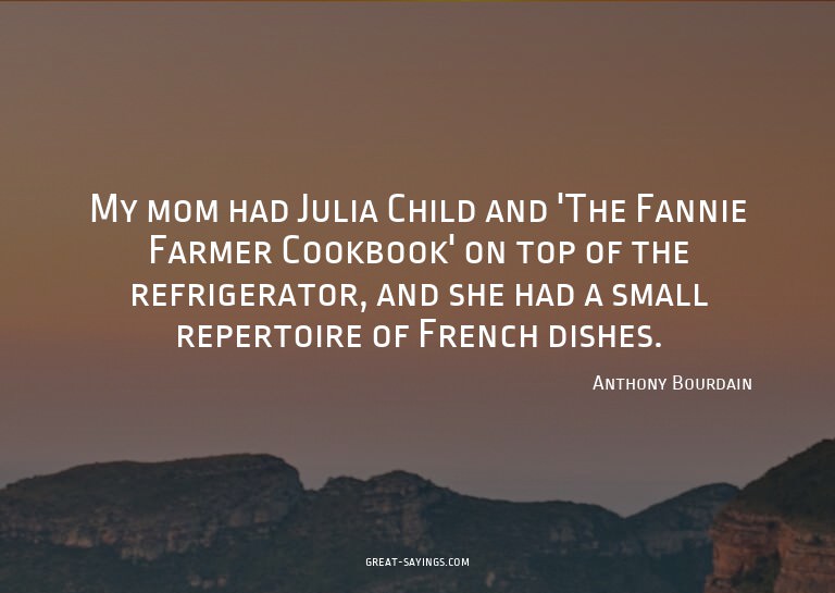 My mom had Julia Child and 'The Fannie Farmer Cookbook'