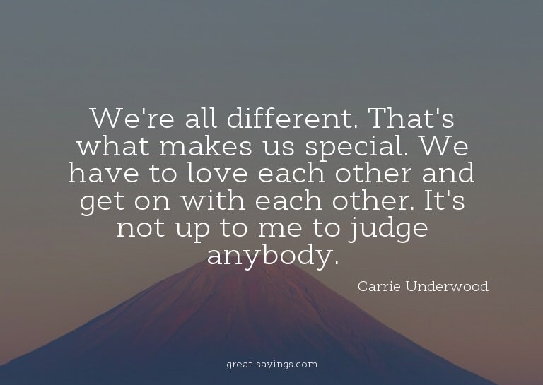 We're all different. That's what makes us special. We h