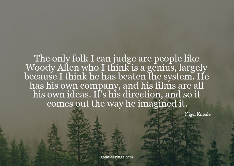 The only folk I can judge are people like Woody Allen w