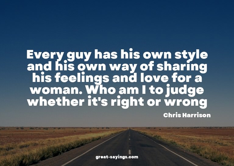 Every guy has his own style and his own way of sharing