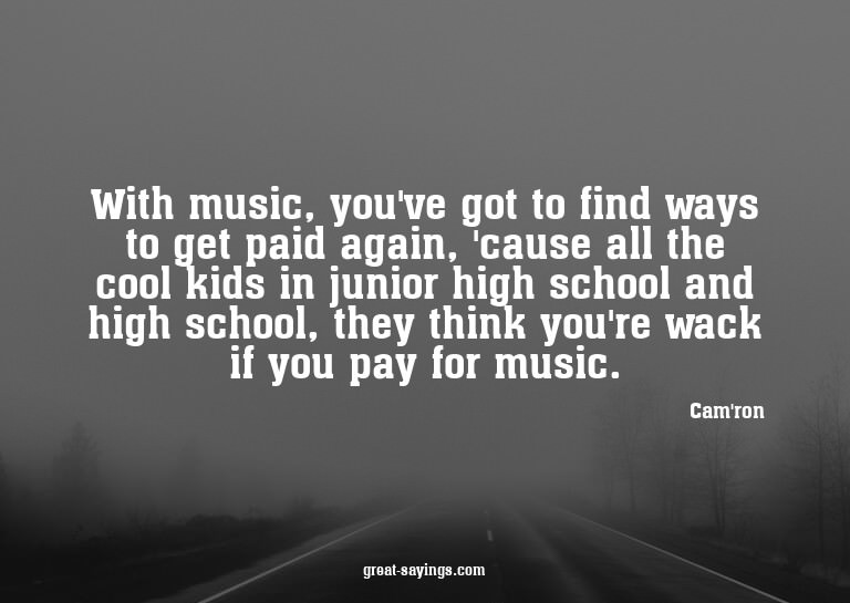 With music, you've got to find ways to get paid again,