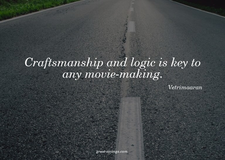 Craftsmanship and logic is key to any movie-making.

