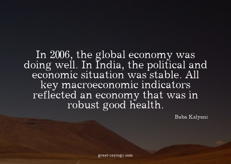 In 2006, the global economy was doing well. In India, t
