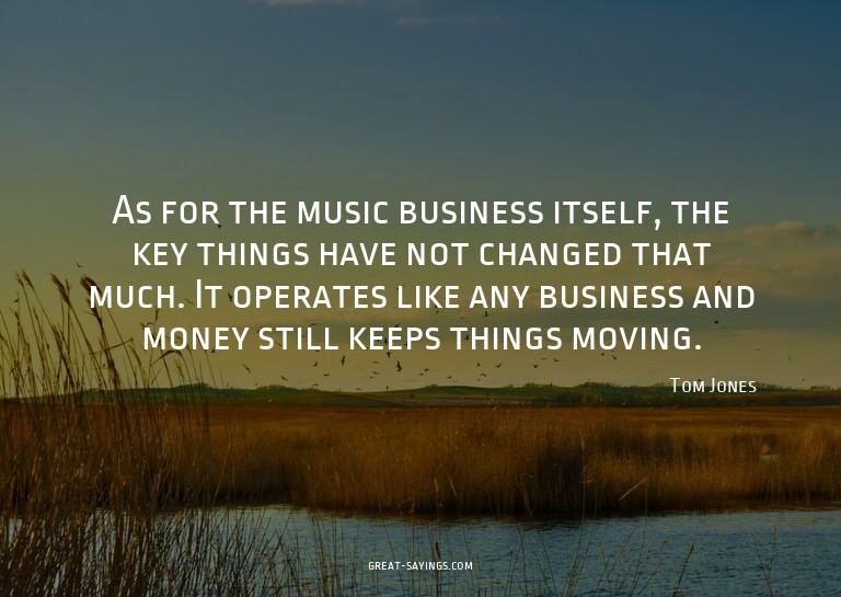 As for the music business itself, the key things have n