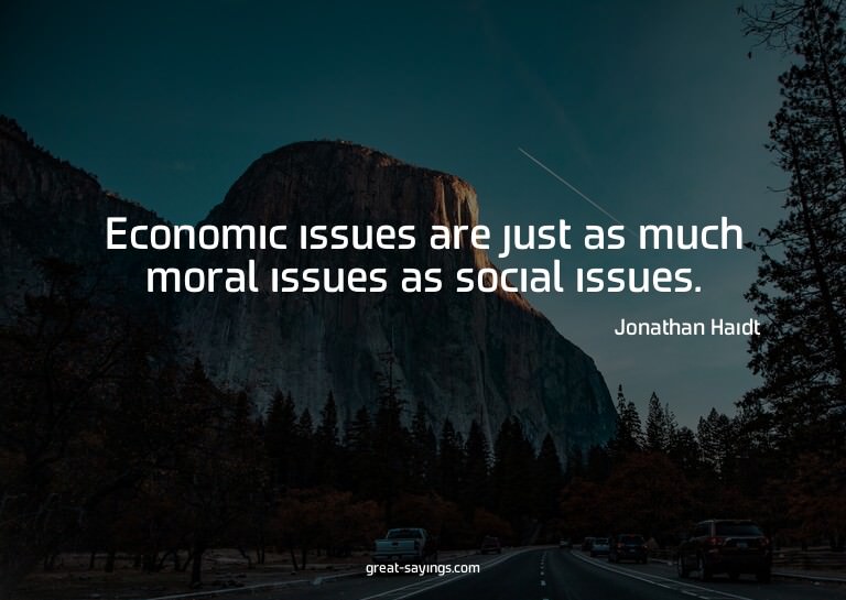 Economic issues are just as much moral issues as social