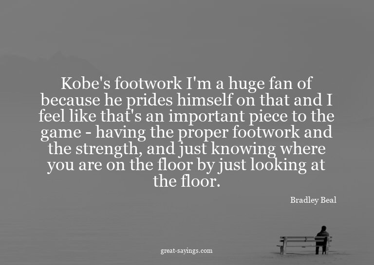 Kobe's footwork I'm a huge fan of because he prides him