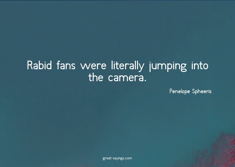 Rabid fans were literally jumping into the camera.


