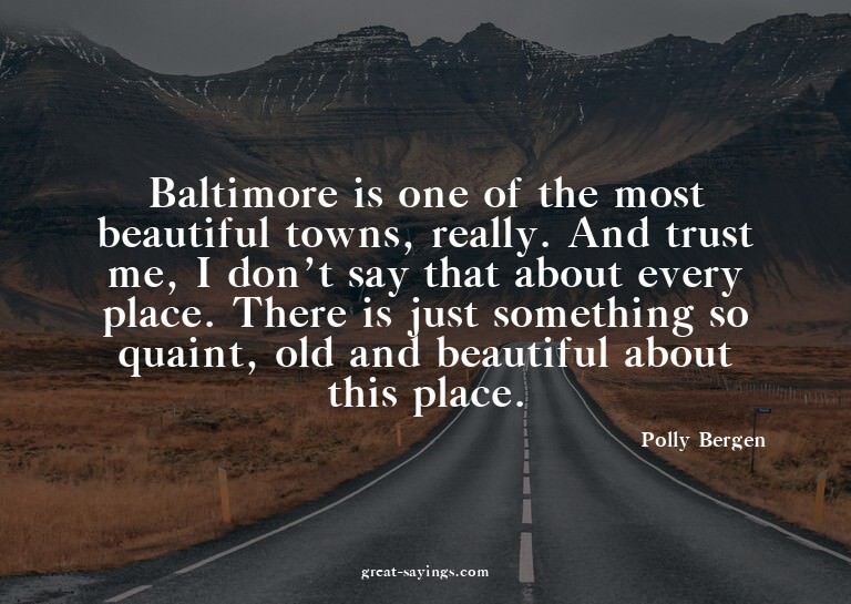 Baltimore is one of the most beautiful towns, really. A