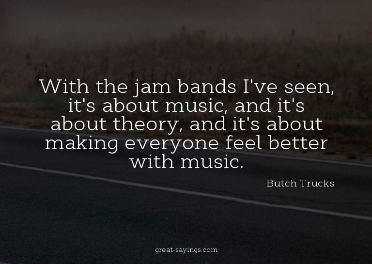 With the jam bands I've seen, it's about music, and it'