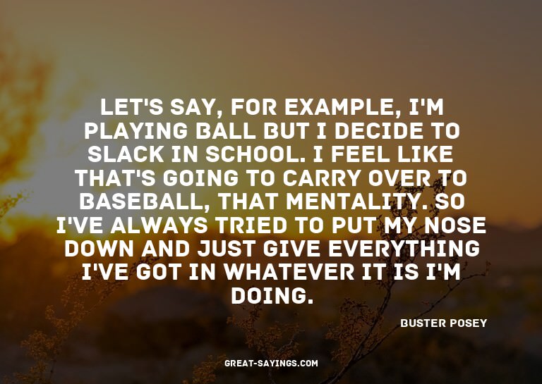 Let's say, for example, I'm playing ball but I decide t