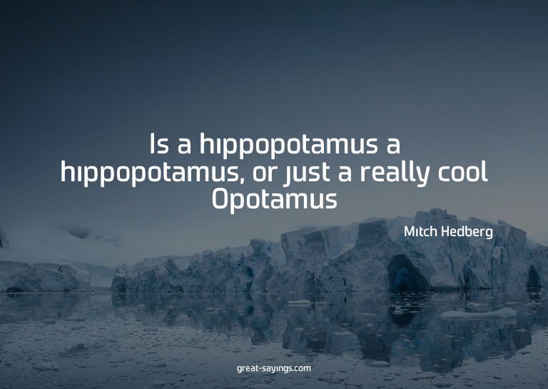 Is a hippopotamus a hippopotamus, or just a really cool
