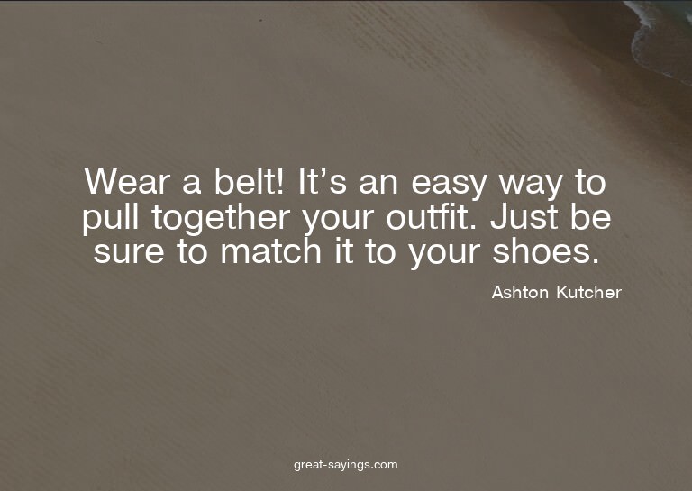Wear a belt! It's an easy way to pull together your out